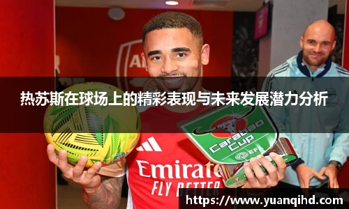热苏斯在球场上的精彩表现与未来发展潜力分析